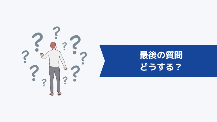 「最後の質問」はどうする?