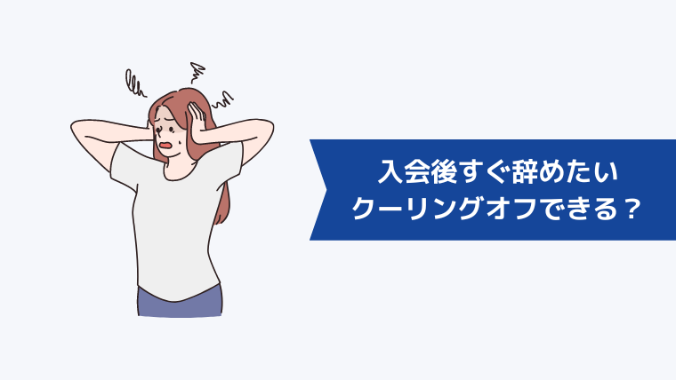 入会後すぐ辞めたいけどクーリングオフはできる?