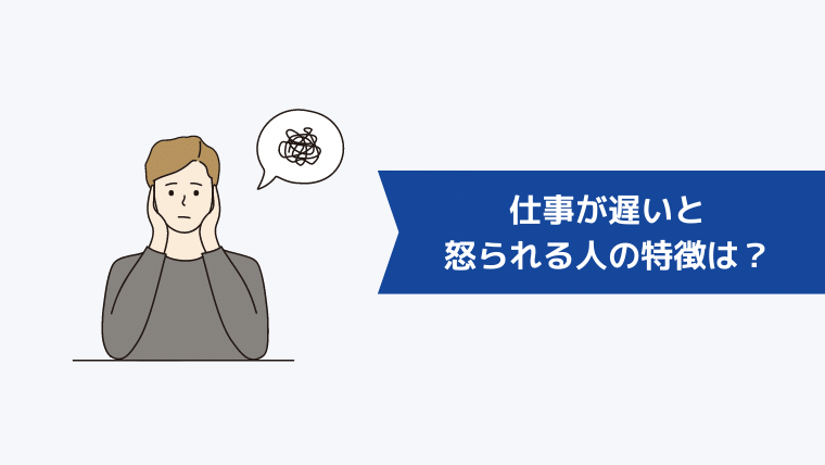 仕事が遅いと怒られる人の特徴は?