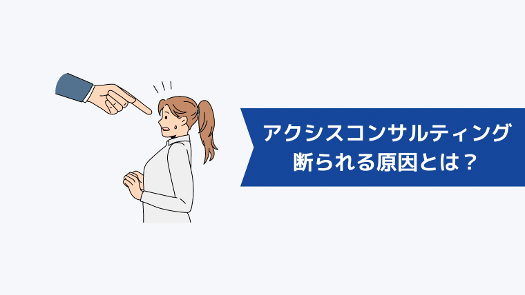 【断られた?】アクシスコンサルティングに断られる原因とは?