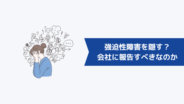 転職時に強迫性障害を隠すのはあり?会社に報告すべきなのか