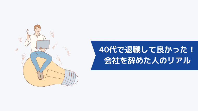 退職して良かった!40代で会社を辞めた人のリアル