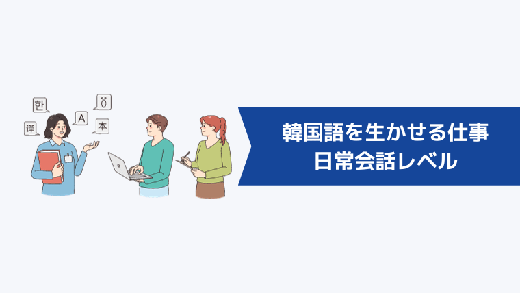 韓国語を生かせる仕事6選|日常会話レベル