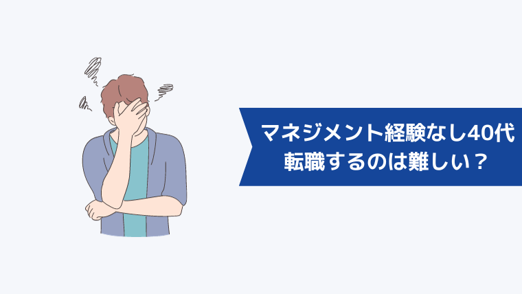 マネジメント経験なしの40代が転職するのは難しい?